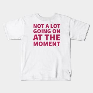 Not a lot going on at the moment Kids T-Shirt